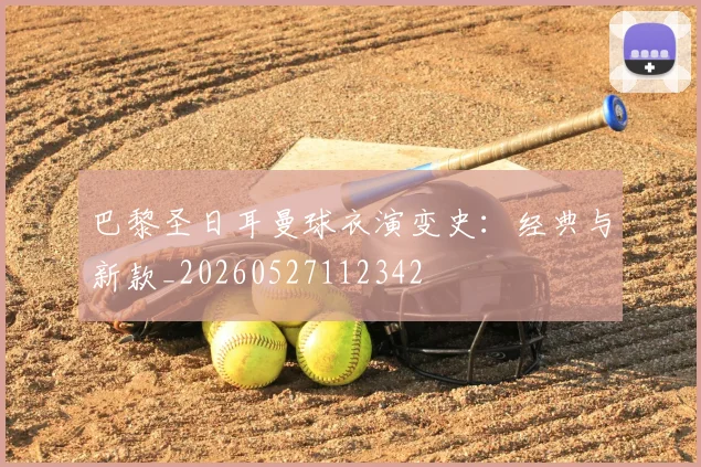 巴黎圣日耳曼球衣演变史：经典与新款_20260527112342
