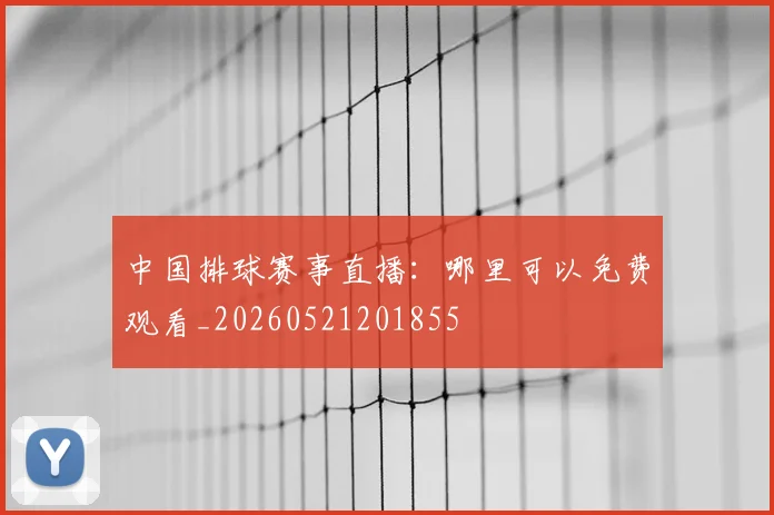 中国排球赛事直播：哪里可以免费观看_20260521201855