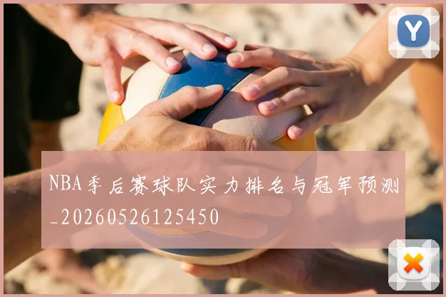 NBA季后赛球队实力排名与冠军预测_20260526125450